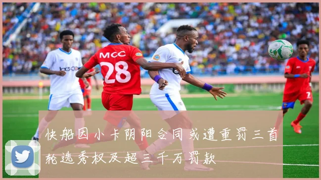 快船因小卡阴阳合同或遭重罚三首轮选秀权及超三千万罚款